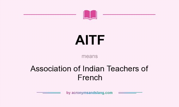 What does AITF mean? It stands for Association of Indian Teachers of French