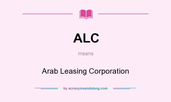 What does ALC mean? It stands for Arab Leasing Corporation