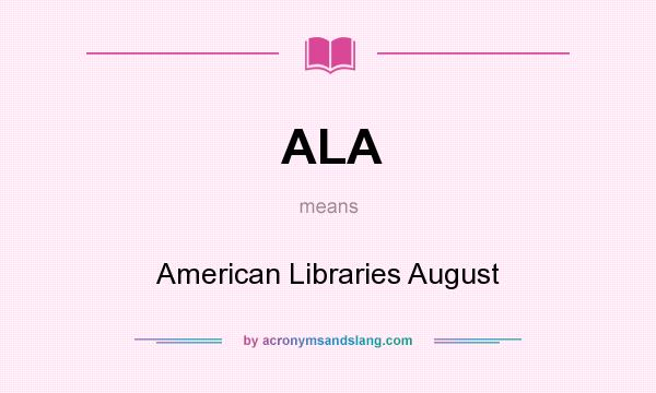 What does ALA mean? It stands for American Libraries August