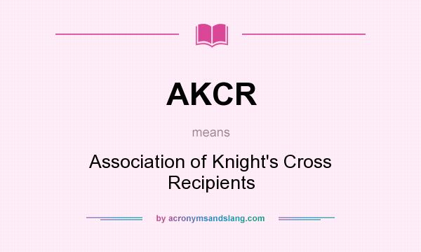What does AKCR mean? It stands for Association of Knight`s Cross Recipients