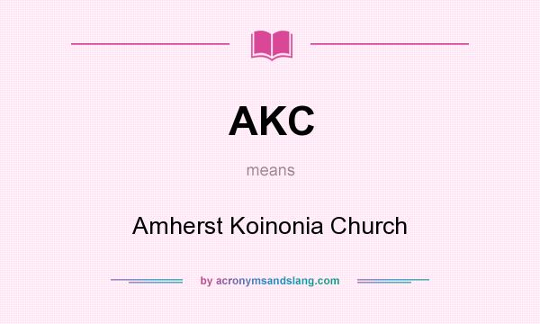 What does AKC mean? It stands for Amherst Koinonia Church