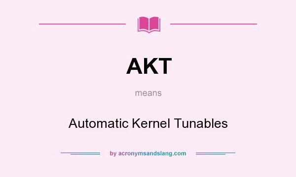 What does AKT mean? It stands for Automatic Kernel Tunables
