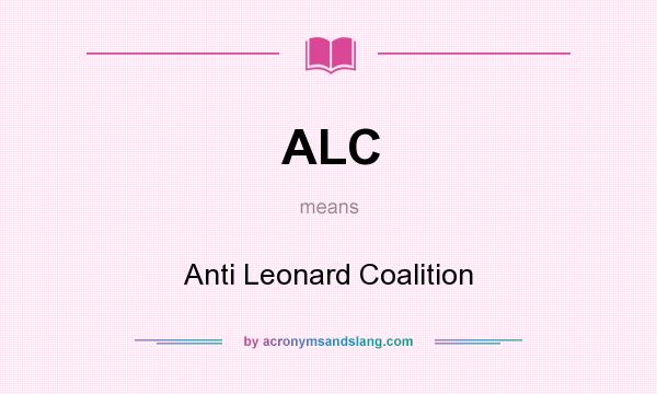 What does ALC mean? It stands for Anti Leonard Coalition
