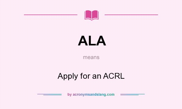 What does ALA mean? It stands for Apply for an ACRL
