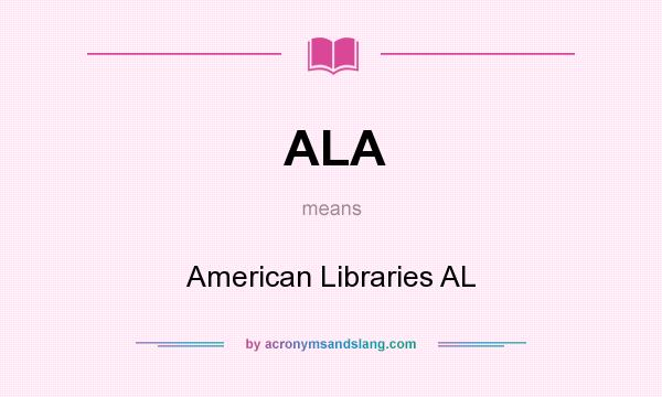 What does ALA mean? It stands for American Libraries AL