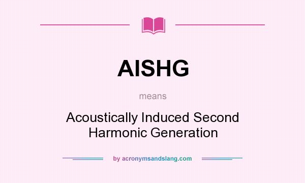 What does AISHG mean? It stands for Acoustically Induced Second Harmonic Generation