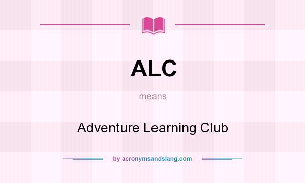 What does ALC mean? It stands for Adventure Learning Club