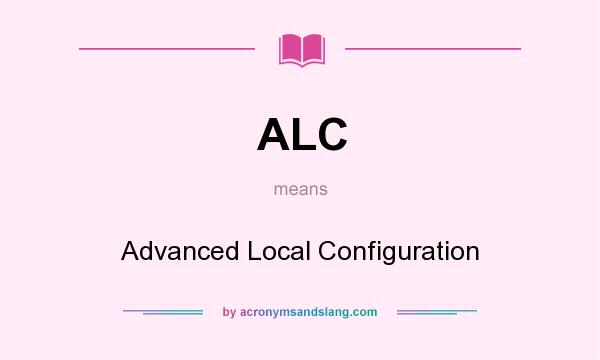 What does ALC mean? It stands for Advanced Local Configuration