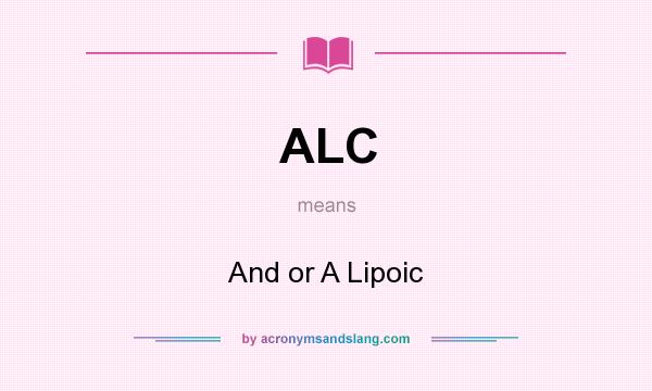 What does ALC mean? It stands for And or A Lipoic