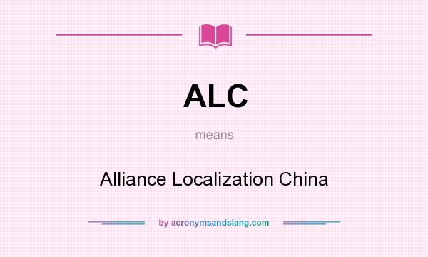 What does ALC mean? It stands for Alliance Localization China