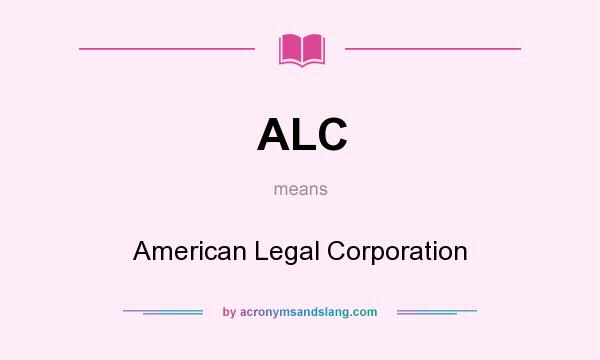 What does ALC mean? It stands for American Legal Corporation