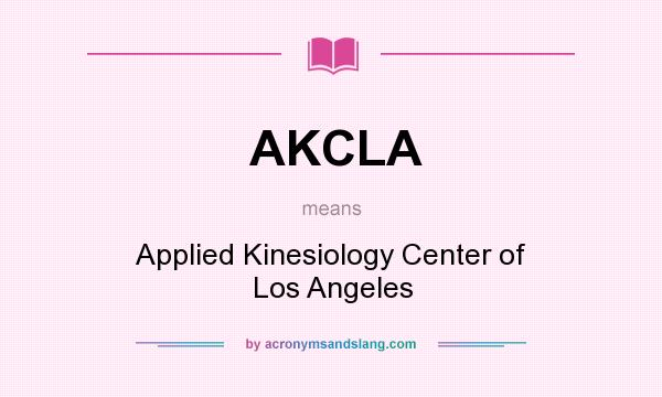 What does AKCLA mean? It stands for Applied Kinesiology Center of Los Angeles