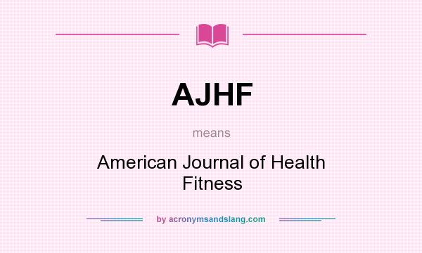 What does AJHF mean? It stands for American Journal of Health Fitness