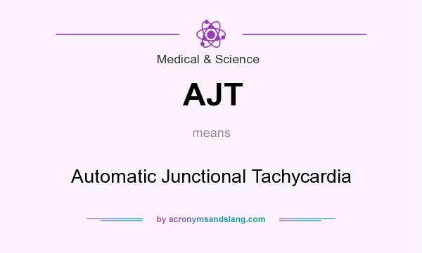What does AJT mean? It stands for Automatic Junctional Tachycardia