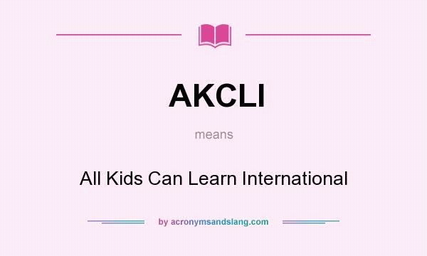 What does AKCLI mean? It stands for All Kids Can Learn International