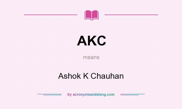 What does AKC mean? It stands for Ashok K Chauhan
