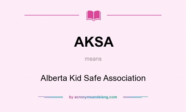 What does AKSA mean? It stands for Alberta Kid Safe Association