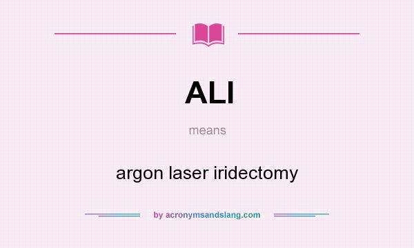 What does ALI mean? It stands for argon laser iridectomy