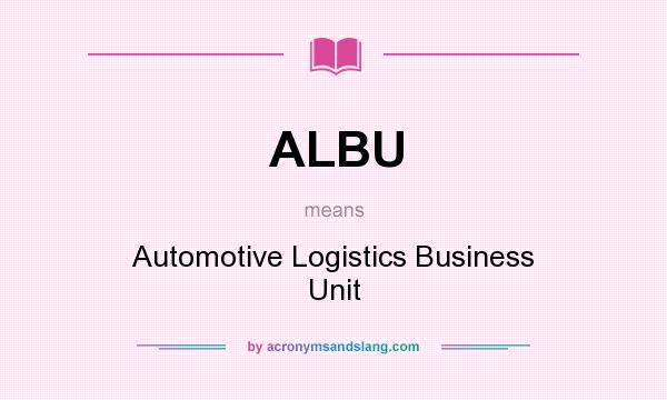 What does ALBU mean? It stands for Automotive Logistics Business Unit