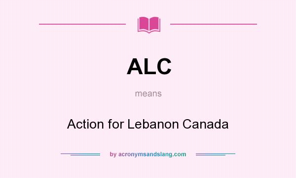 What does ALC mean? It stands for Action for Lebanon Canada