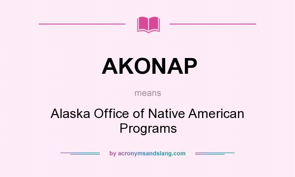 What does AKONAP mean? It stands for Alaska Office of Native American Programs