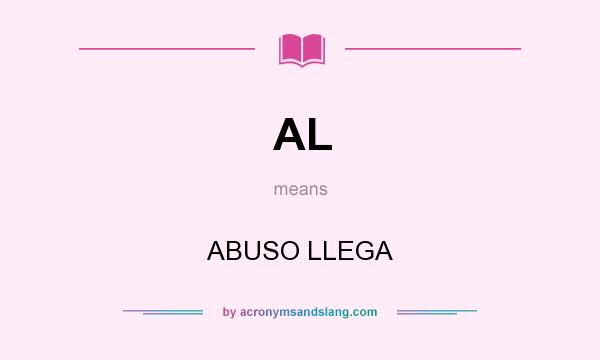 What does AL mean? It stands for ABUSO LLEGA