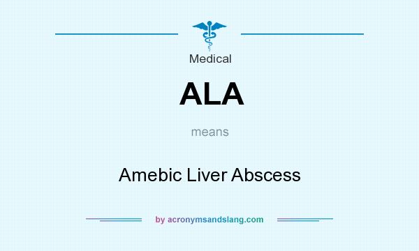 What does ALA mean? It stands for Amebic Liver Abscess