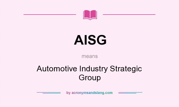 What does AISG mean? It stands for Automotive Industry Strategic Group