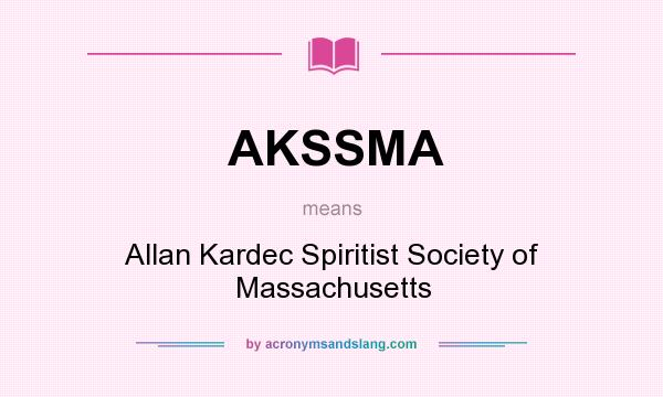 What does AKSSMA mean? It stands for Allan Kardec Spiritist Society of Massachusetts