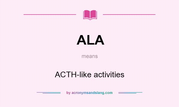 What does ALA mean? It stands for ACTH-like activities