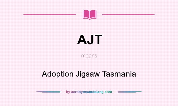 What does AJT mean? It stands for Adoption Jigsaw Tasmania