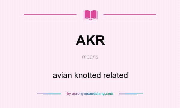 What does AKR mean? It stands for avian knotted related