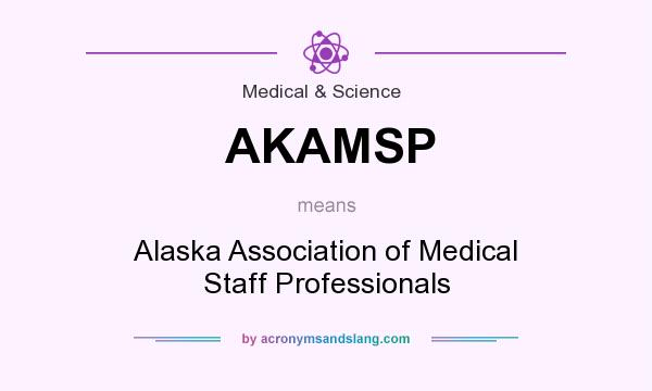 What does AKAMSP mean? It stands for Alaska Association of Medical Staff Professionals
