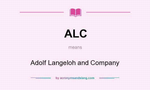What does ALC mean? It stands for Adolf Langeloh and Company