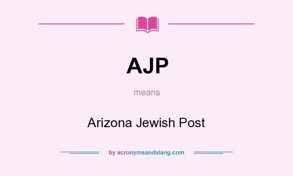 What does AJP mean? It stands for Arizona Jewish Post