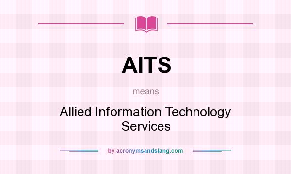 What does AITS mean? It stands for Allied Information Technology Services