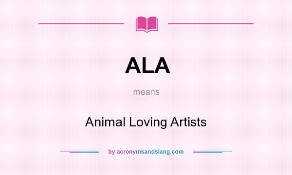 What does ALA mean? It stands for Animal Loving Artists