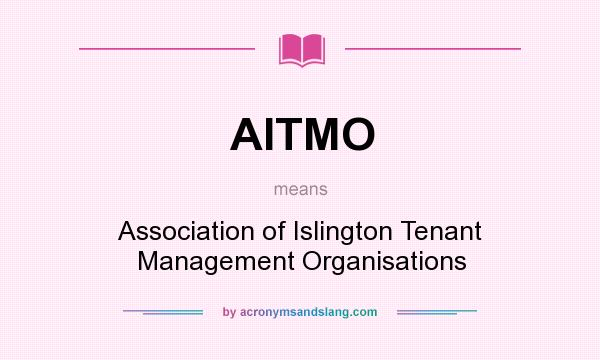 What does AITMO mean? It stands for Association of Islington Tenant Management Organisations