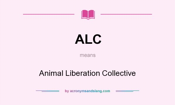 What does ALC mean? It stands for Animal Liberation Collective