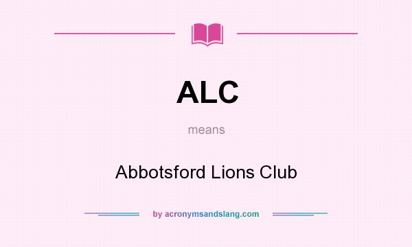 What does ALC mean? It stands for Abbotsford Lions Club