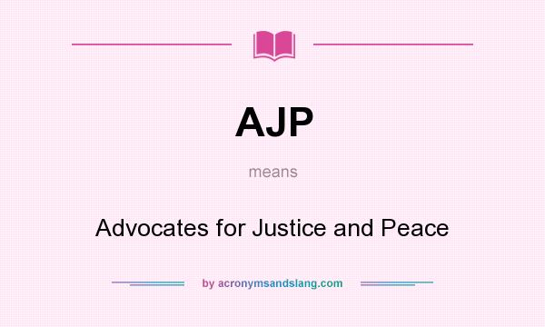 What does AJP mean? It stands for Advocates for Justice and Peace