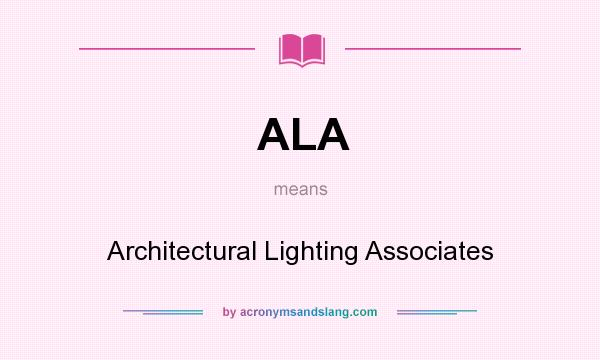 What does ALA mean? It stands for Architectural Lighting Associates