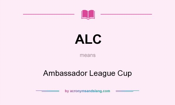 What does ALC mean? It stands for Ambassador League Cup