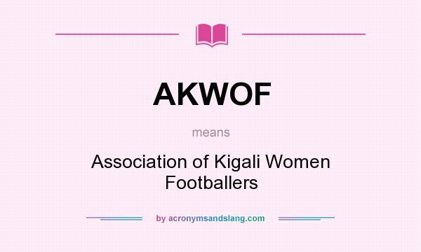 What does AKWOF mean? It stands for Association of Kigali Women Footballers