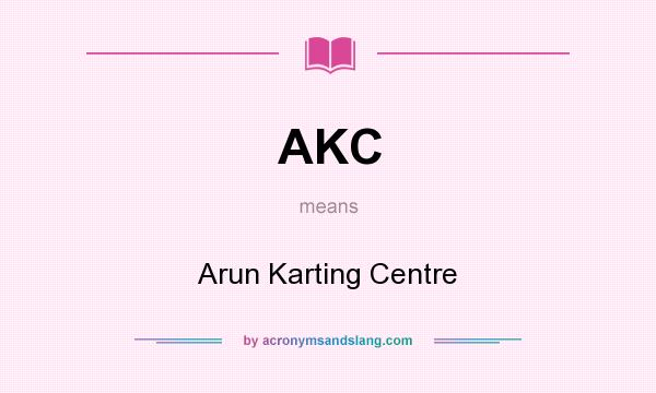 What does AKC mean? It stands for Arun Karting Centre