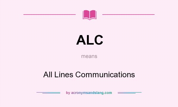What does ALC mean? It stands for All Lines Communications