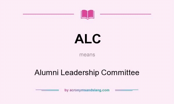What does ALC mean? It stands for Alumni Leadership Committee