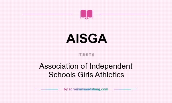 What does AISGA mean? It stands for Association of Independent Schools Girls Athletics