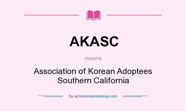 What does AKASC mean? It stands for Association of Korean Adoptees Southern California
