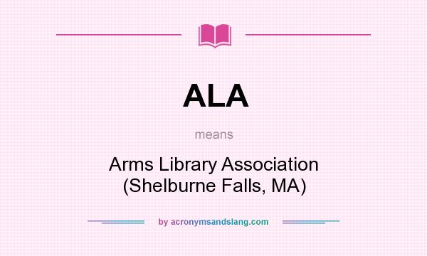 What does ALA mean? It stands for Arms Library Association (Shelburne Falls, MA)